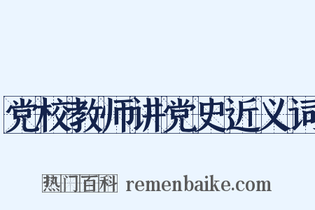 党校教师讲党史近义词是什么意思的图片